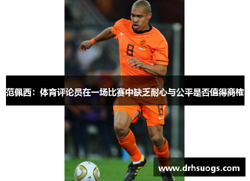 范佩西：体育评论员在一场比赛中缺乏耐心与公平是否值得商榷